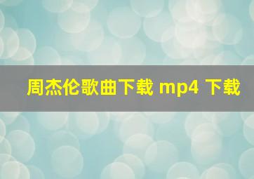 周杰伦歌曲下载 mp4 下载